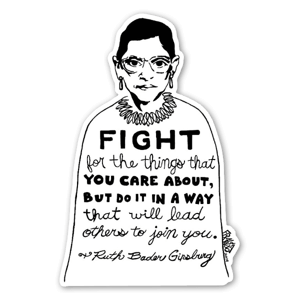 This sticker is based on a drawing that comes from Rick's pen & ink illustration series titled "Visual Activism," and was inspired by this poignant quote by Supreme Court Justice Ruth Bader Ginsburg;