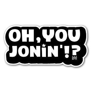 "OH , YOU JONIN'!? Growing up in DC there's NO WAY you didn't hear these words! Some people (TRADITIONALLY) call it THE DOZENS; Up North they call it RANKIN'. But when you're talking trash about someone ( good or bad, Friend or Foe), once you start poppin' off at the mouth!? IT'S ON!! Sometimes in good fun. Sometimes not so much. If you're the recipient of harsh words or criticism, and you didn't participate? It's all good, because chances are, it'll happen again. Better learn them words, Youngin'!